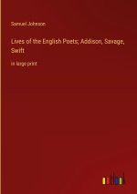 Lives of the English Poets; Addison, Savage, Swift