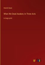 When We Dead Awaken; In Three Acts
