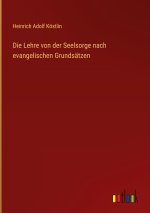 Die Lehre von der Seelsorge nach evangelischen Grundsätzen