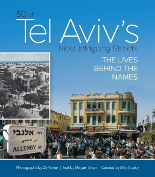 50 of Tel Aviv's Most Intriguing Streets: The Lives Behind the Names