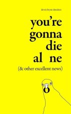 You're Gonna Die Alone, and Other Excellent News