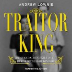 Traitor King: The Scandalous Exile of the Duke & Duchess of Windsor