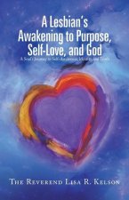 A Lesbian's Awakening to Purpose, Self-Love, and God: A Soul's Journey to Self-Awareness, Identity, and Truth