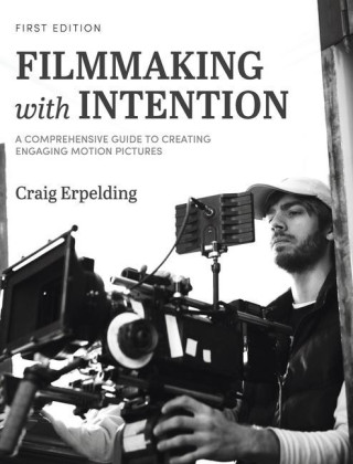 Filmmaking with Intention: A Comprehensive Guide to Creating Engaging Motion Pictures
