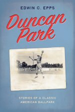 Duncan Park: Stories of a Classic American Ballpark