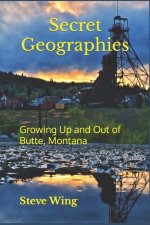 Secret Geographies: Growing Up and Out of Butte, Montana