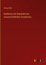 Rodbertus, der Begründer des wissenschaftlichen Sozialismus