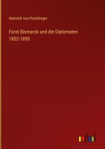 Fürst Bismarck und die Diplomaten 1852-1890