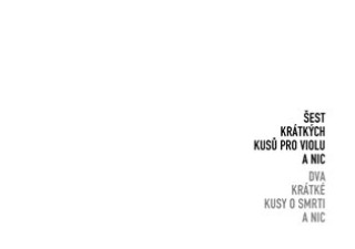 ďż˝est krďż˝tkďż˝ch kusďż˝ pro violu a nic, Dva krďż˝tkďż˝ kusy o smrti a nic