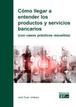 COMO LLEGAR A ENTENDER LOS PRODUCTOS Y SERVICIOS BANCARIOS (