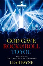God Gave Rock and Roll to You A History of Contemporary Christian Music (Hardback)