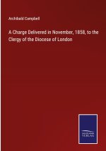 A Charge Delivered in November, 1858, to the Clergy of the Diocese of London