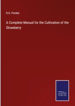 A Complete Manual for the Cultivation of the Strawberry