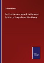 The Vine-Dresser's Manual, an Illustrated Treatise on Vineyards and Wine-Making