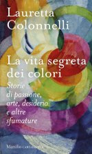 vita segreta dei colori. Storie di passione, arte, desiderio e altre sfumature