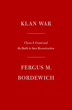Klan War: Ulysses S. Grant and the Battle to Save Reconstruction