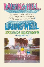 Raising Hell, Living Well: Freedom from Influence in a World Where Everyone Wants Something from You