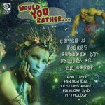 Would You Rather... Enter a Forest Guarded by Fairies or an Ogre? ...and other fantastical questions about folklore and mythology