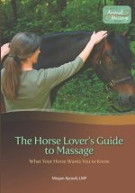 The Horse Lover's Guide to Massage: What Your Horse Wants You to Know