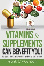 Vitamins & Supplements Can Benefit YOU! 25 Common Health Conditions Examined