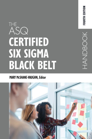 The ASQ Certified Six Sigma Black Belt Handbook, Fourth Edition