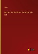 Napoleon im häuslichen Kreise und sein Hof