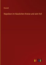Napoleon im häuslichen Kreise und sein Hof