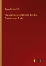 Historische und militärische Schriften Friedrichs des Großen
