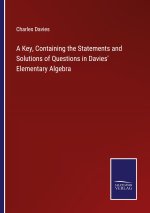 A Key, Containing the Statements and Solutions of Questions in Davies' Elementary Algebra