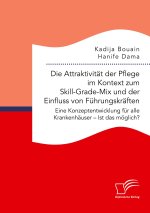 Die Attraktivität der Pflege im Kontext zum Skill-Grade-Mix und der Einfluss von Führungskräften. Eine Konzeptentwicklung für alle Krankenhäuser - Ist
