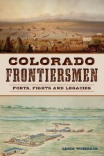Colorado Frontiersmen: Forts, Fights and Legacies
