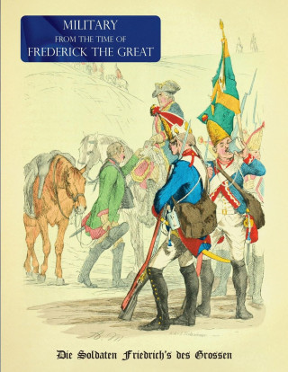 Military from the time of Frederick the Great: Die Soldaten Friedrich's des Grossen