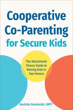 The Attachment Theory Guide to Co-Parenting: Building a Secure Foundation for Your Child in Two Homes