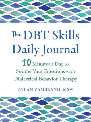 The Dbt Skills Daily Journal: 10 Minutes a Day to Soothe Your Emotions with Dialectical Behavior Therapy