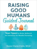 Raising Good Humans Guided Journal: Your Space to Write, Reflect, and Set Intentions for Mindful Parenting
