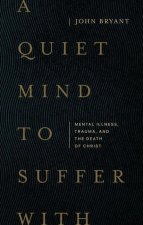 A Quiet Mind to Suffer with: Mental Illness, Trauma, and the Death of Christ