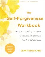 The Self-Forgiveness Workbook: Mindfulness and Compassion Skills to Overcome Self-Blame and Find True Self-Acceptance