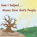 How I Helped...Moses Save God's People: A Story About a Little Tree with a Big Impact