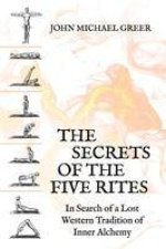 The Secret of the Five Rites: In Search of a Lost Western Tradition of Inner Alchemy