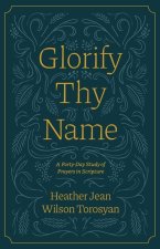 Glorify Thy Name: A Forty-Day Study of Prayers in Scripture