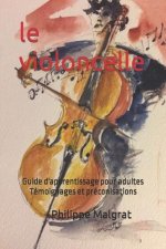 Le violoncelle: Guide d'apprentissage pour adultes Témoignages et préconisations