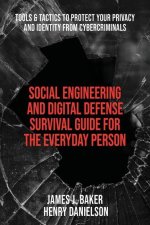 Social Engineering and Digital Defense Survival Guide for the Everyday Person: Tools & Tactics to Protect Your Privacy and Identity from Cybercriminal