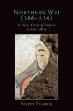 Northern Wei (386-534) A New Form of Empire in East Asia (Hardback)