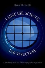 Language, Science, and Structure A Journey into the Philosophy of Linguistics (Hardback)