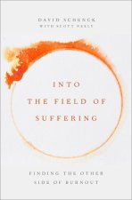 Into the Field of Suffering Finding the Other Side of Burnout (Hardback)