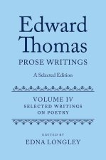 Edward Thomas: Prose Writings: A Selected Edition Volume IV: Writings on Poetry (Hardback)