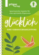 Glücklich - Ignatianische Impulse für eine spirituelle Pilgerreise