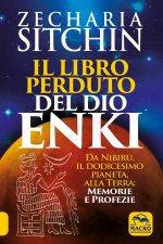 libro perduto del dio Enki. Da Nibiru, il dodicesimo pianeta, alla terra: memorie e profezie