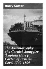 The Autobiography of a Cornish Smuggler (Captain Harry Carter, of Prussia Cove) 1749-1809