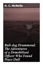 Bull-dog Drummond: The Adventures of a Demobilised Officer Who Found Peace Dull